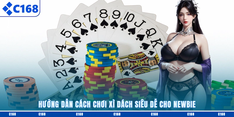 Hướng dẫn cách chơi Xì dách siêu dễ cho newbie