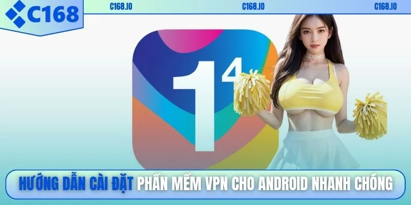 Hướng dẫn cài đặt phần mềm VPN cho Android nhanh chóng