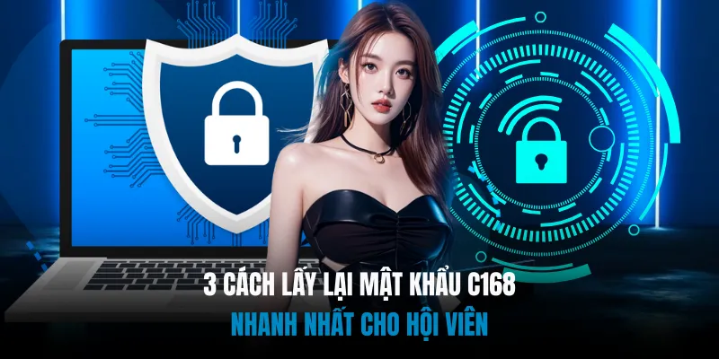 3 Cách Lấy Lại Mật Khẩu C168 Nhanh Nhất Cho Hội Viên 4 3 Cách Lấy Lại Mật Khẩu C168 Nhanh Nhất Cho Hội Viên