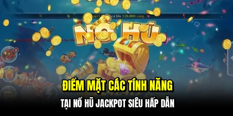 Điểm mặt các tính năng tại nổ hũ Jackpot siêu hấp dẫn