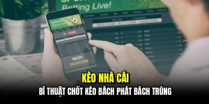 Kèo nhà cái - Bí thuật chốt kèo bách phát bách trúng