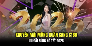 Khuyến Mãi Mừng Xuân Sang C168 - Ưu Đãi Bùng Nổ Tết 2026
