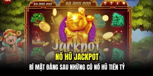 Nổ hũ Jackpot - Bí mật đằng sau những cú nổ hũ tiền tỷ